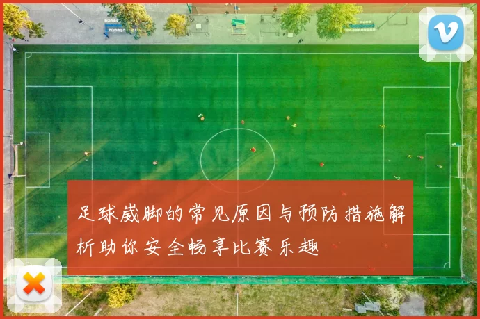 足球崴脚的常见原因与预防措施解析助你安全畅享比赛乐趣